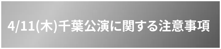 4/11(木)千葉公演に関する注意事項